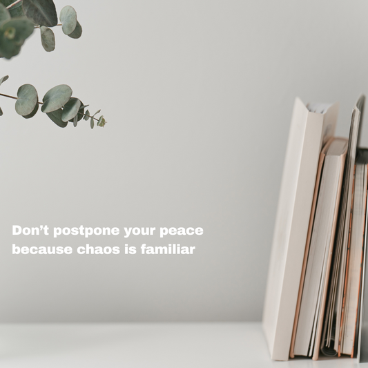 Don't postpone your peace, because chaos is familiar